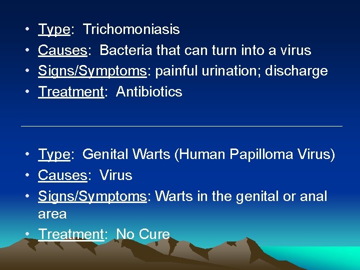  • • Type: Trichomoniasis Causes: Bacteria that can turn into a virus Signs/Symptoms:
