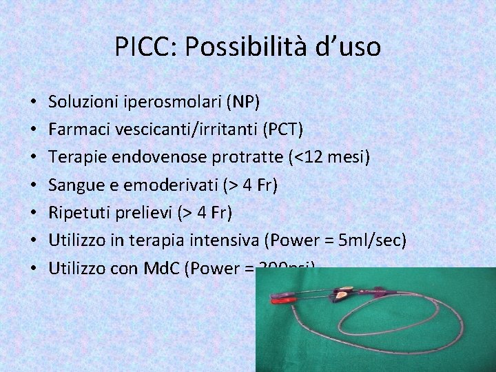 PICC: Possibilità d’uso • • Soluzioni iperosmolari (NP) Farmaci vescicanti/irritanti (PCT) Terapie endovenose protratte
