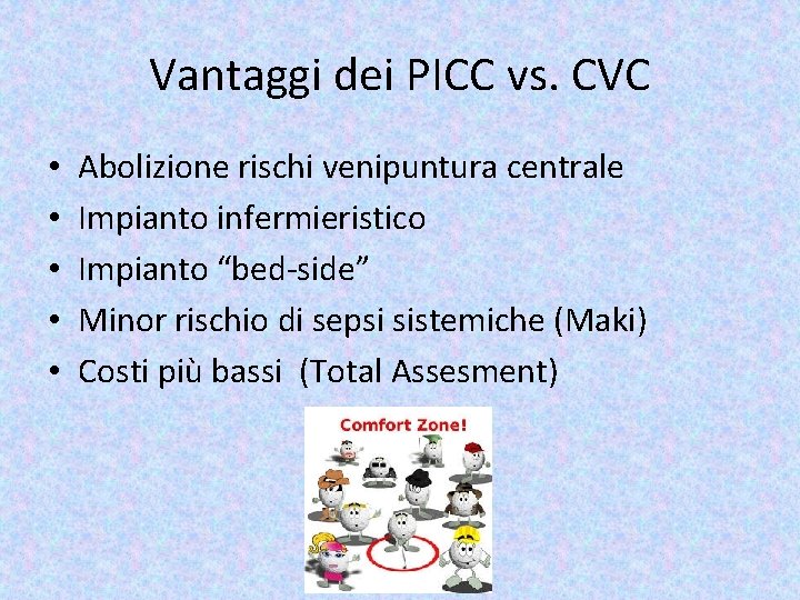 Vantaggi dei PICC vs. CVC • • • Abolizione rischi venipuntura centrale Impianto infermieristico