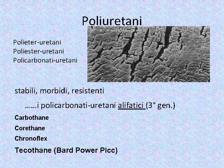Poliuretani Polieter-uretani Poliester-uretani Policarbonati-uretani stabili, morbidi, resistenti ……i policarbonati-uretani alifatici (3° gen. ) Carbothane