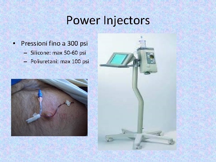 Power Injectors • Pressioni fino a 300 psi – Silicone: max 50 -60 psi