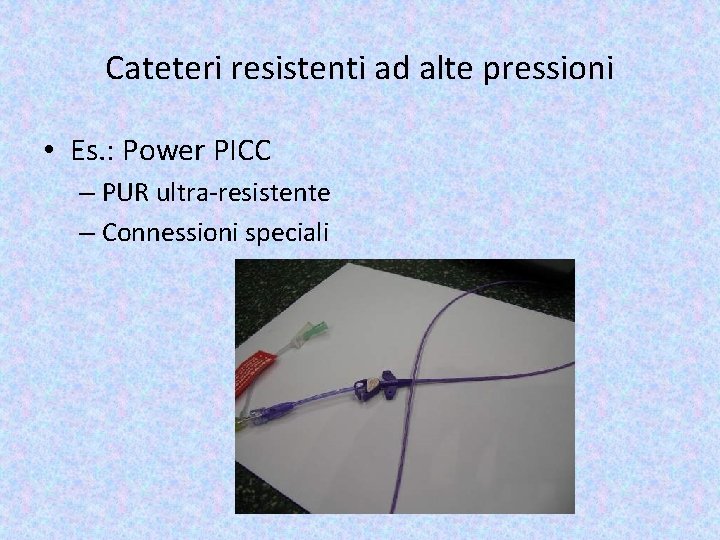 Cateteri resistenti ad alte pressioni • Es. : Power PICC – PUR ultra-resistente –