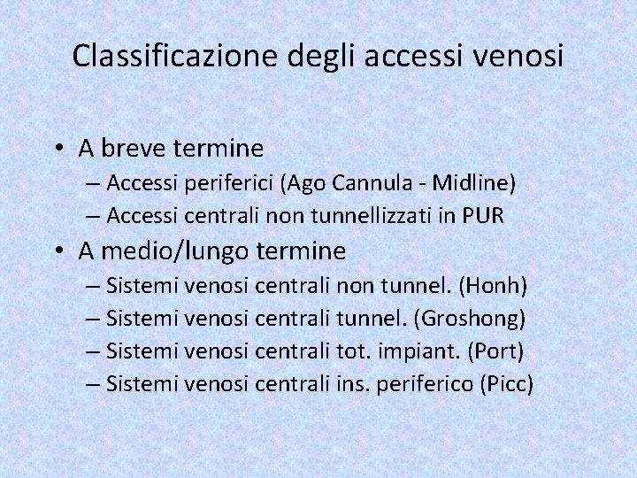 Classificazione degli accessi venosi • A breve termine – Accessi periferici (Ago Cannula -