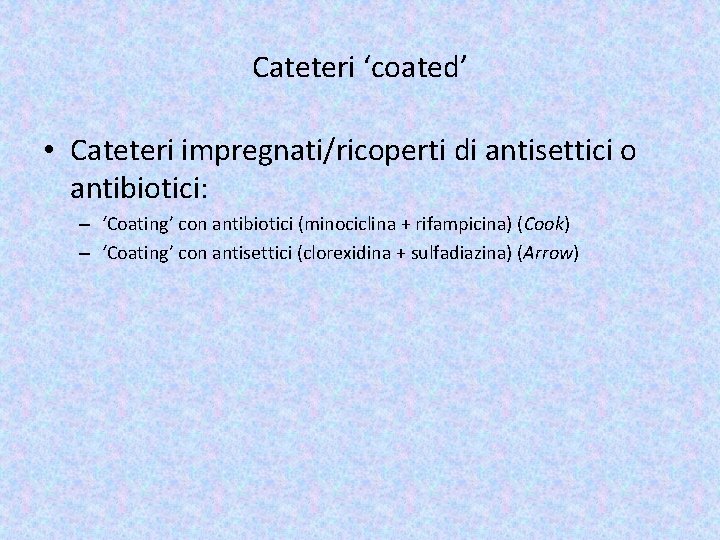 Cateteri ‘coated’ • Cateteri impregnati/ricoperti di antisettici o antibiotici: – ‘Coating’ con antibiotici (minociclina