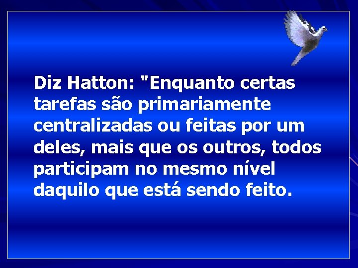 Diz Hatton: "Enquanto certas tarefas são primariamente centralizadas ou feitas por um deles, mais