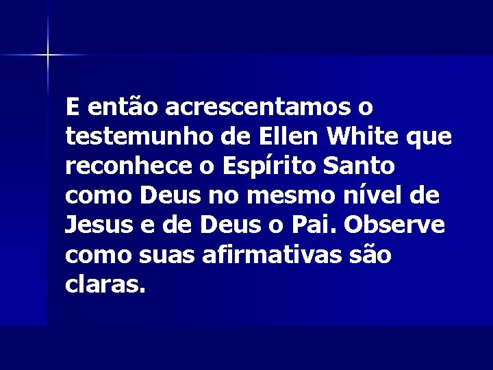 E então acrescentamos o testemunho de Ellen White que reconhece o Espírito Santo como