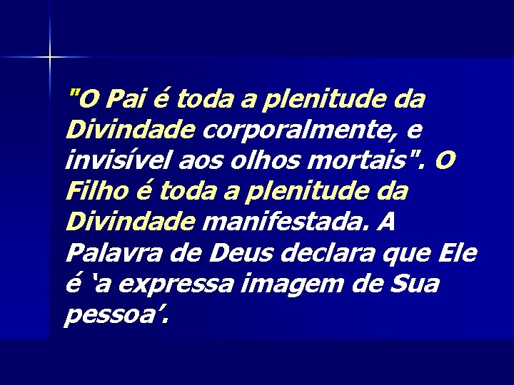 "O Pai é toda a plenitude da Divindade corporalmente, e invisível aos olhos mortais".