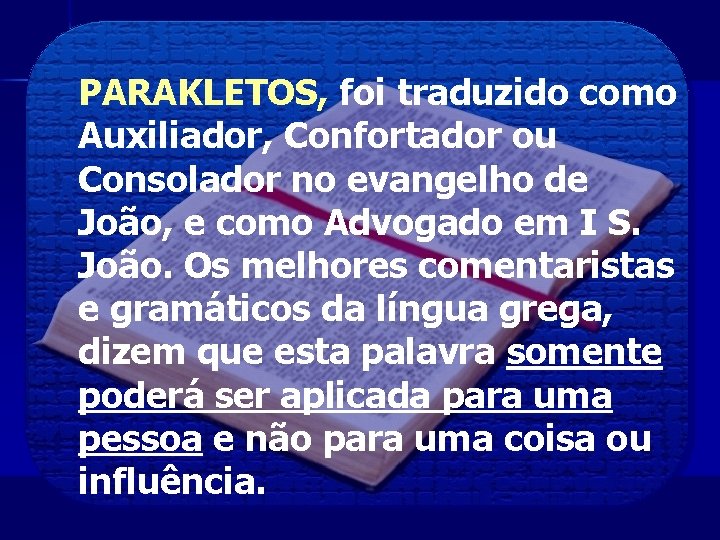 PARAKLETOS, foi traduzido como Auxiliador, Confortador ou Consolador no evangelho de João, e como