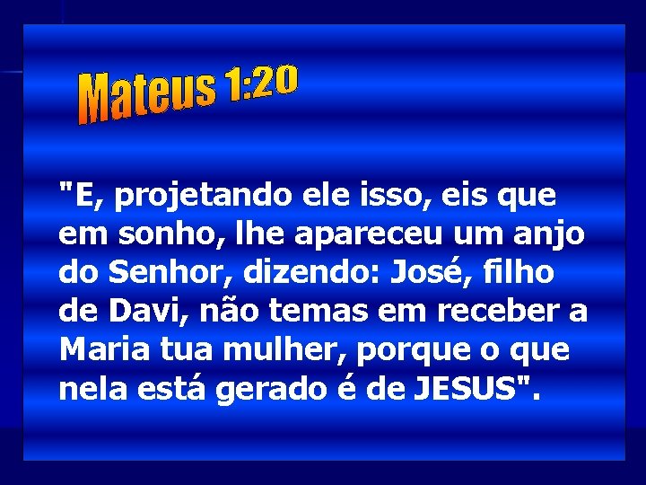 "E, projetando ele isso, eis que em sonho, lhe apareceu um anjo do Senhor,