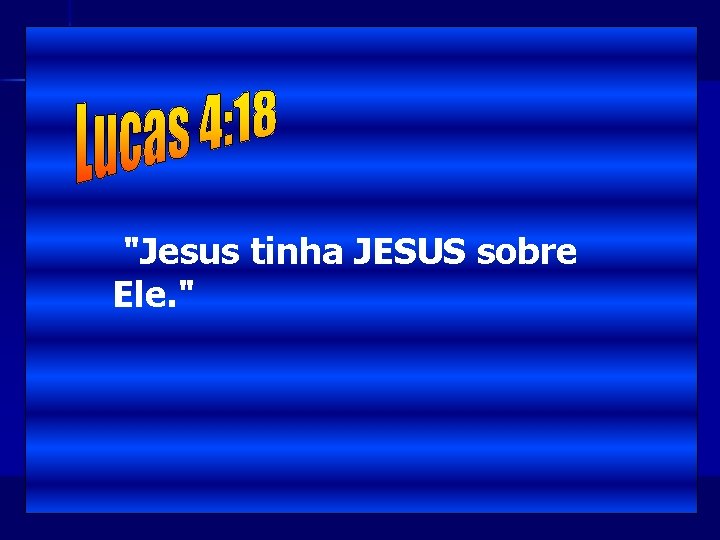 "Jesus tinha JESUS sobre Ele. " 