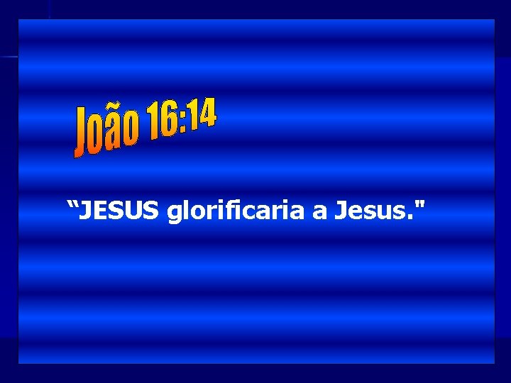 “JESUS glorificaria a Jesus. " 