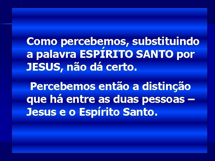 Como percebemos, substituindo a palavra ESPÍRITO SANTO por JESUS, não dá certo. Percebemos então