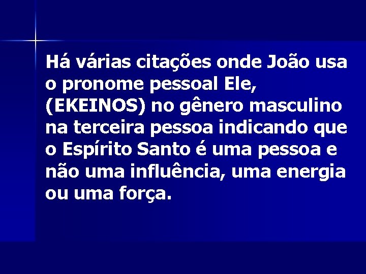 Há várias citações onde João usa o pronome pessoal Ele, (EKEINOS) no gênero masculino