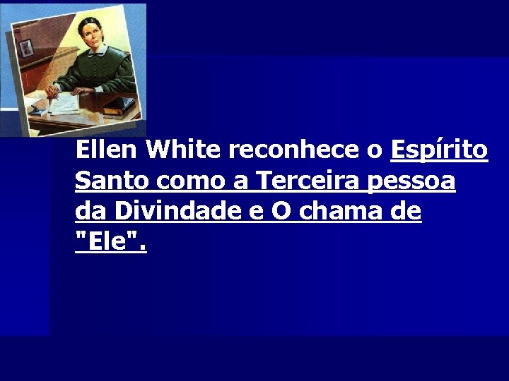 Ellen White reconhece o Espírito Santo como a Terceira pessoa da Divindade e O