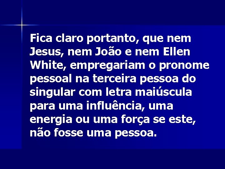 Fica claro portanto, que nem Jesus, nem João e nem Ellen White, empregariam o