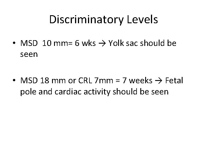 Discriminatory Levels • MSD 10 mm= 6 wks → Yolk sac should be seen