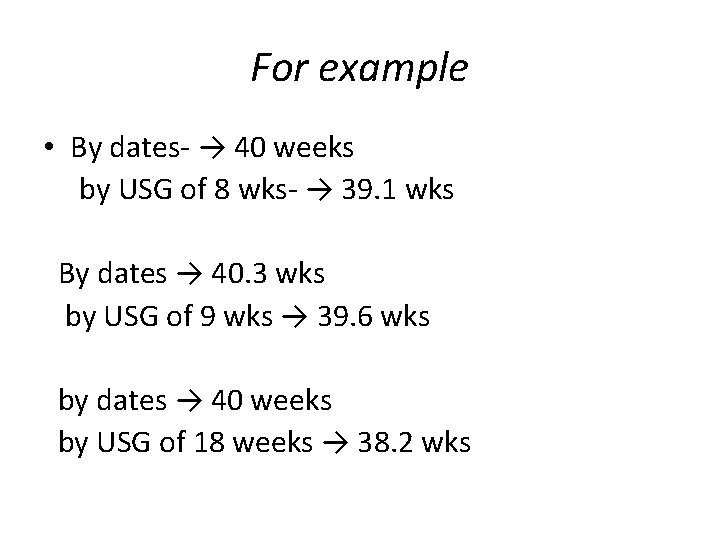 For example • By dates- → 40 weeks by USG of 8 wks- →