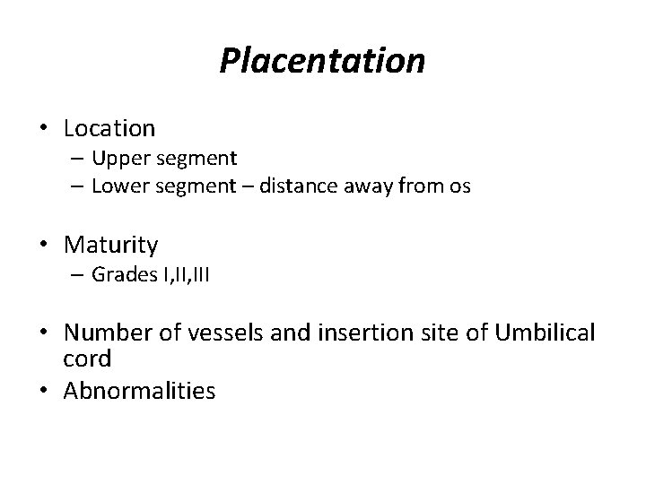 Placentation • Location – Upper segment – Lower segment – distance away from os