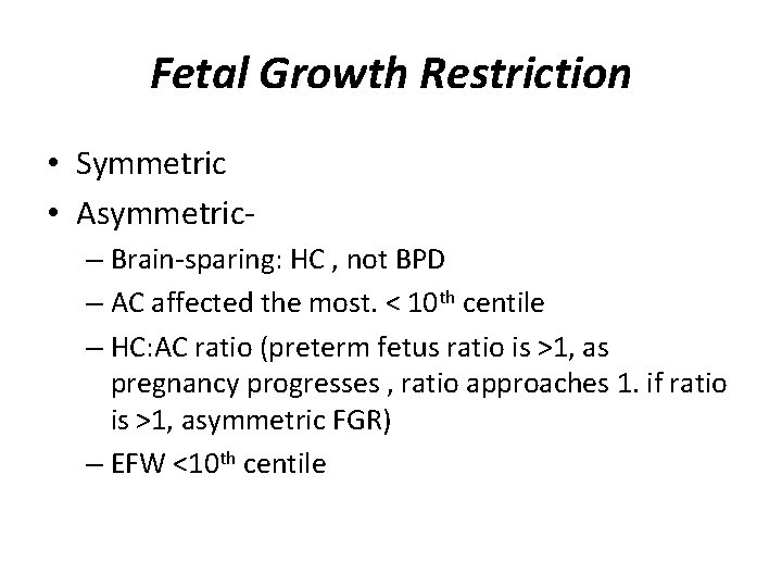 Fetal Growth Restriction • Symmetric • Asymmetric– Brain-sparing: HC , not BPD – AC