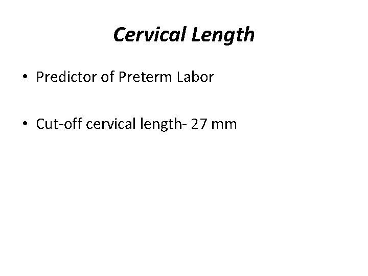 Cervical Length • Predictor of Preterm Labor • Cut-off cervical length- 27 mm 