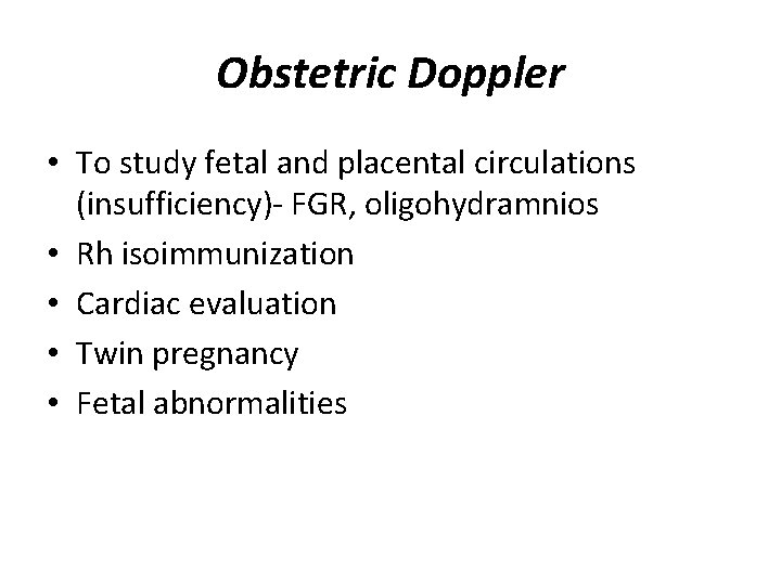 Obstetric Doppler • To study fetal and placental circulations (insufficiency)- FGR, oligohydramnios • Rh
