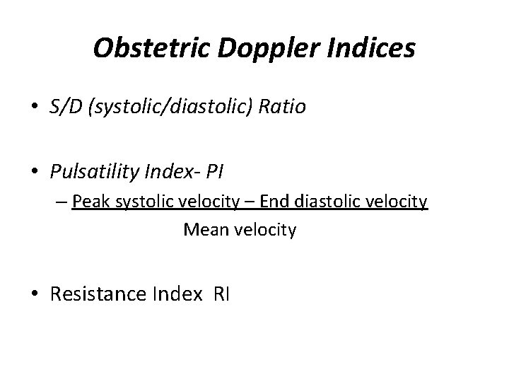 Obstetric Doppler Indices • S/D (systolic/diastolic) Ratio • Pulsatility Index- PI – Peak systolic