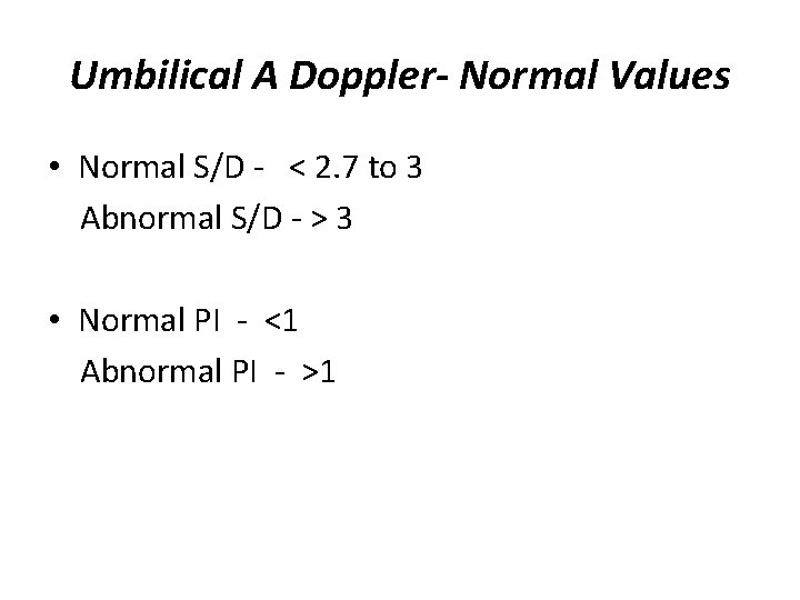 Umbilical A Doppler- Normal Values • Normal S/D - < 2. 7 to 3