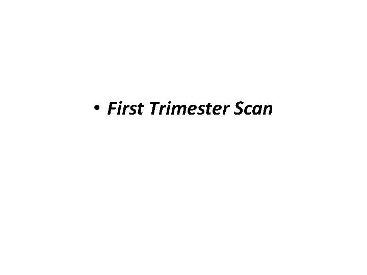  • First Trimester Scan 