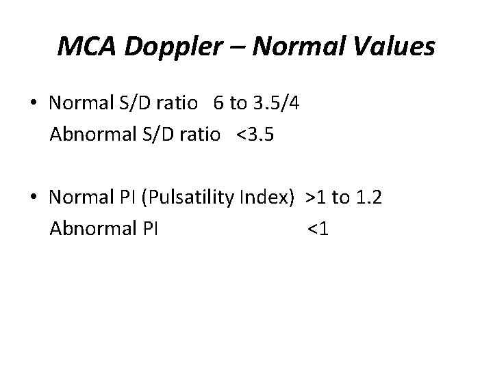 MCA Doppler – Normal Values • Normal S/D ratio 6 to 3. 5/4 Abnormal