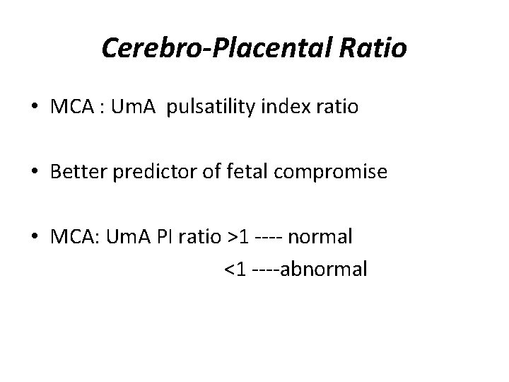 Cerebro-Placental Ratio • MCA : Um. A pulsatility index ratio • Better predictor of