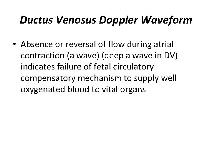 Ductus Venosus Doppler Waveform • Absence or reversal of flow during atrial contraction (a