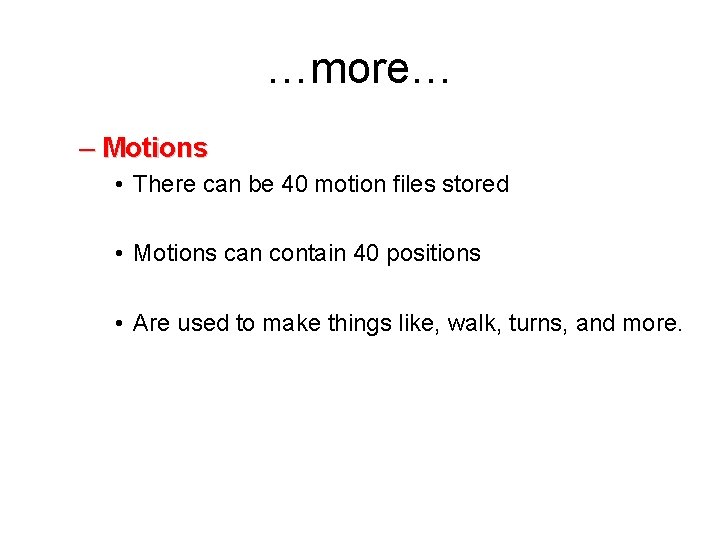 …more… – Motions • There can be 40 motion files stored • Motions can