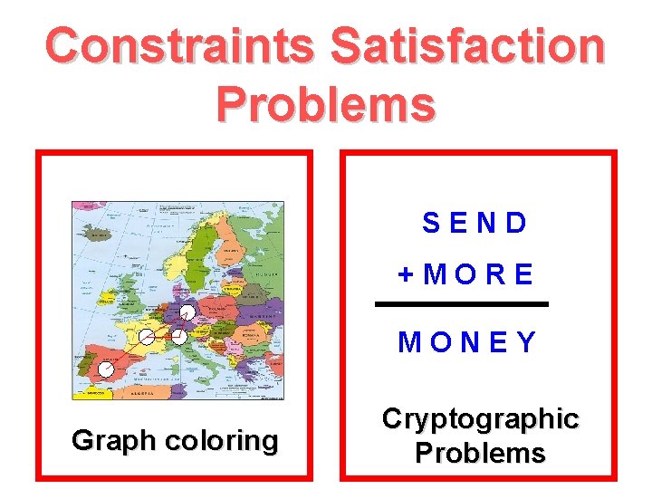 Constraints Satisfaction Problems SEND +MORE MONEY Graph coloring Cryptographic Problems 