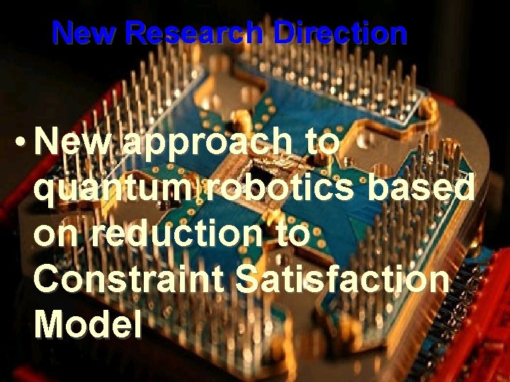 New Research Direction • New approach to quantum robotics based on reduction to Constraint