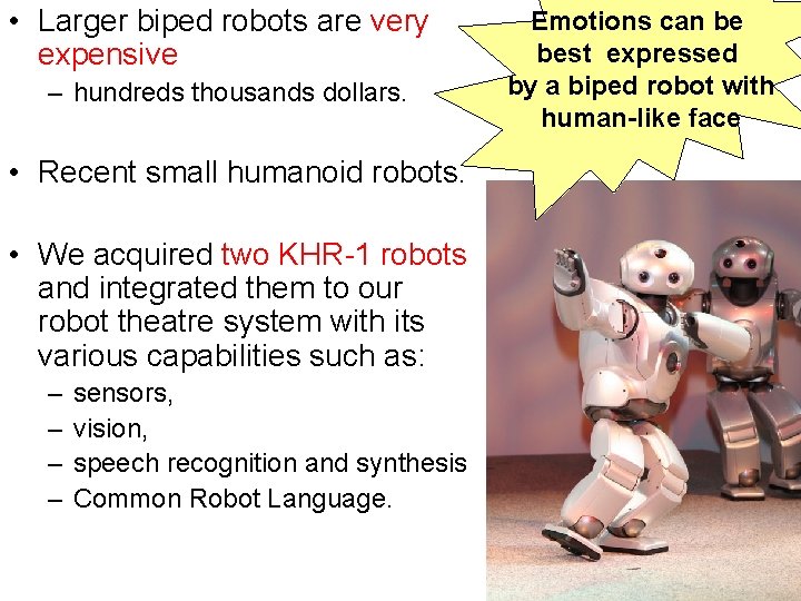  • Larger biped robots are very expensive – hundreds thousands dollars. • Recent
