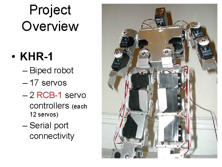 Project Overview • KHR-1 – Biped robot – 17 servos – 2 RCB-1 servo