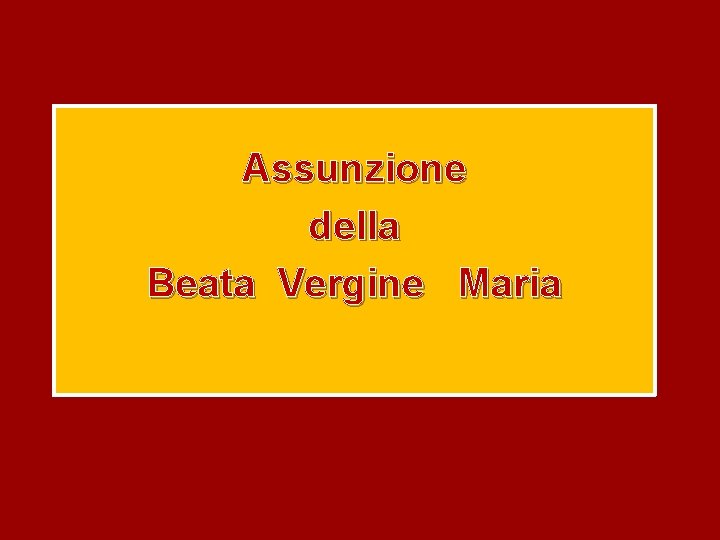 Assunzione della Beata Vergine Maria Assunzione della Beata Vergine Maria