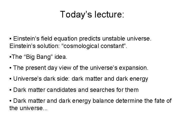 Today’s lecture: • Einstein’s field equation predicts unstable universe. Einstein’s solution: “cosmological constant”. •