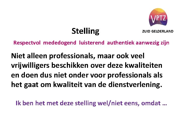 Stelling ZUID GELDERLAND Respectvol mededogend luisterend authentiek aanwezig zijn Niet alleen professionals, maar ook