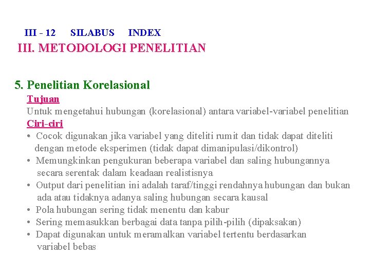 III - 12 SILABUS INDEX III. METODOLOGI PENELITIAN 5. Penelitian Korelasional Tujuan Untuk mengetahui