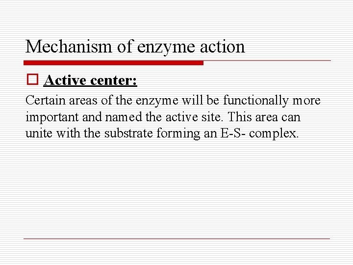 Mechanism of enzyme action o Active center: Certain areas of the enzyme will be