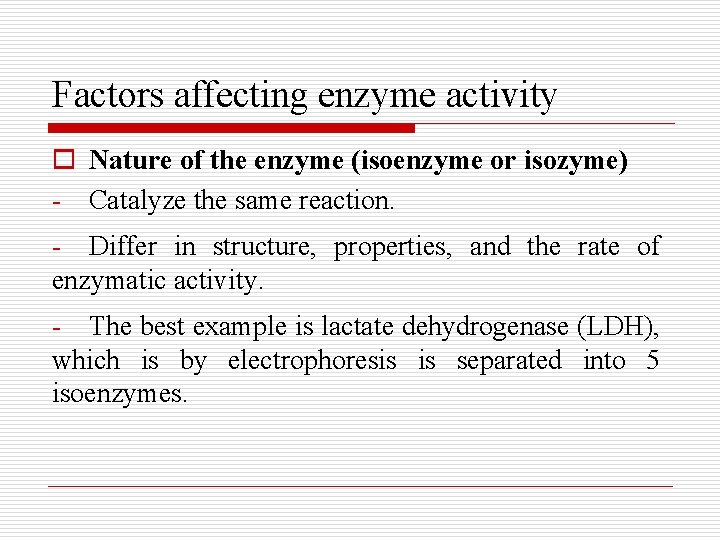 Factors affecting enzyme activity o Nature of the enzyme (isoenzyme or isozyme) - Catalyze