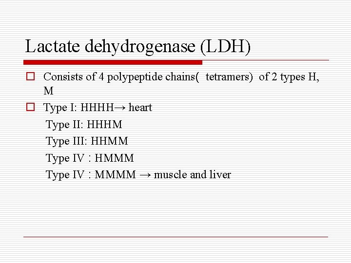 Lactate dehydrogenase (LDH) o Consists of 4 polypeptide chains( tetramers) of 2 types H,