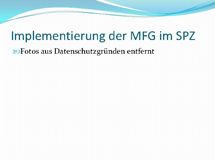 Implementierung der MFG im SPZ Fotos aus Datenschutzgründen entfernt 