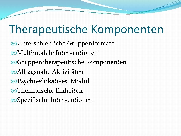 Therapeutische Komponenten Unterschiedliche Gruppenformate Multimodale Interventionen Gruppentherapeutische Komponenten Alltagsnahe Aktivitäten Psychoedukatives Modul Thematische Einheiten