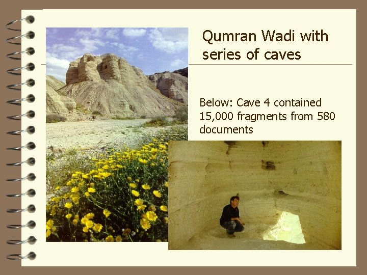 Qumran Wadi with series of caves Below: Cave 4 contained 15, 000 fragments from