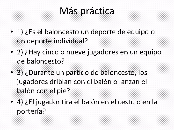 Más práctica • 1) ¿Es el baloncesto un deporte de equipo o un deporte