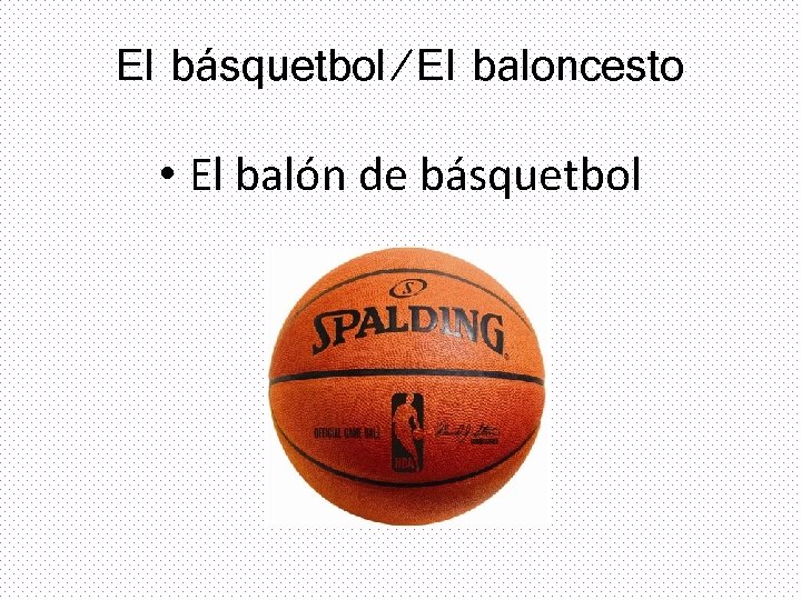 El básquetbol/El baloncesto • El balón de básquetbol 