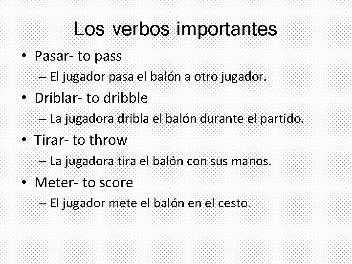 Los verbos importantes • Pasar- to pass – El jugador pasa el balón a