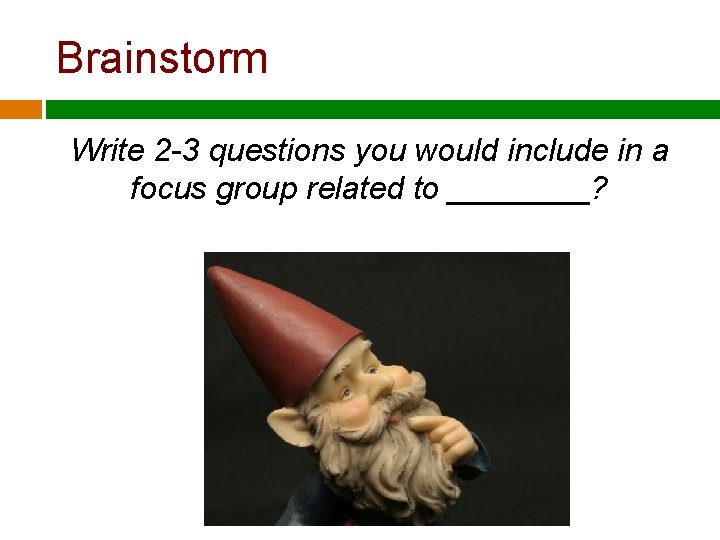 Brainstorm Write 2 -3 questions you would include in a focus group related to